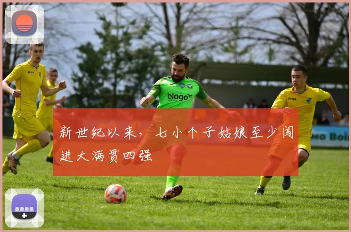 新世纪以来,七小个子姑娘至少闯进大满贯四强