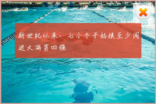 新世纪以来，七小个子姑娘至少闯进大满贯四强